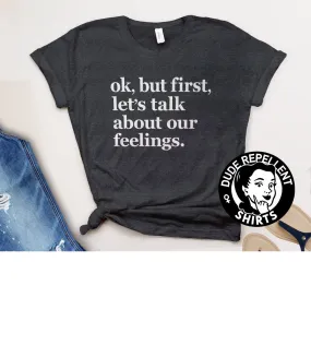 Ok But First Let's Talk About Our Feelings (Dude Repellent T-Shirt)